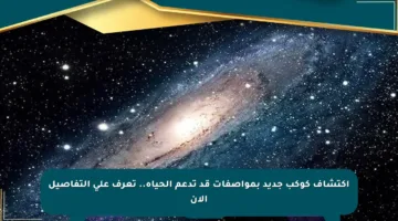اكتشاف كوكب جديد بمواصفات قد تدعم الحياة.. تعرف على التفاصيل الآن